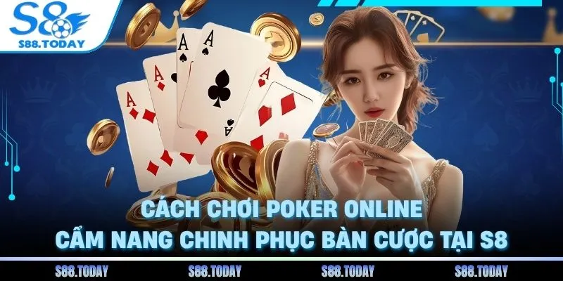 Cách Chơi Poker Online - Cẩm Nang Chinh Phục Bàn Cược Tại S8